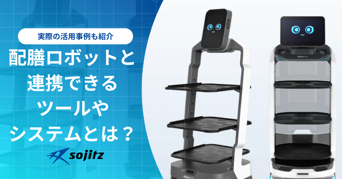 配膳ロボットと連携できるツールやシステムとは？実際の活用事例も紹介